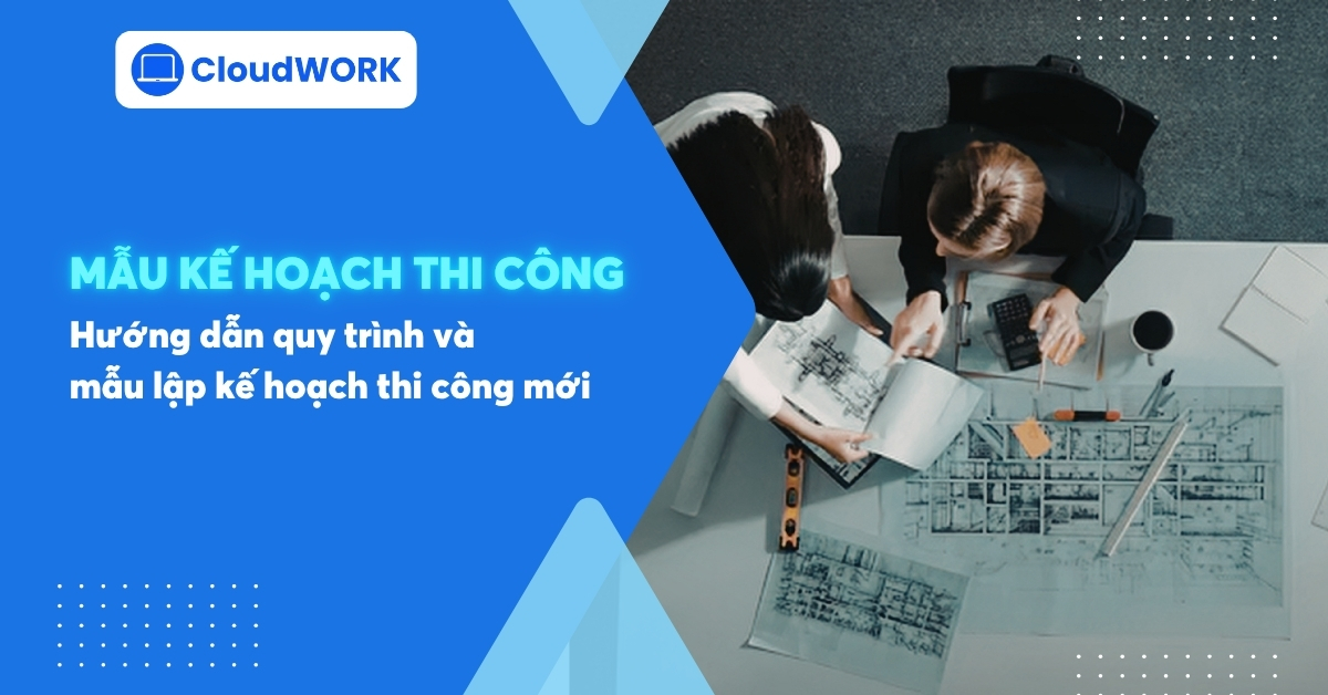 Hướng dẫn quy trình và mẫu lập kế hoạch thi công mới và chi tiết