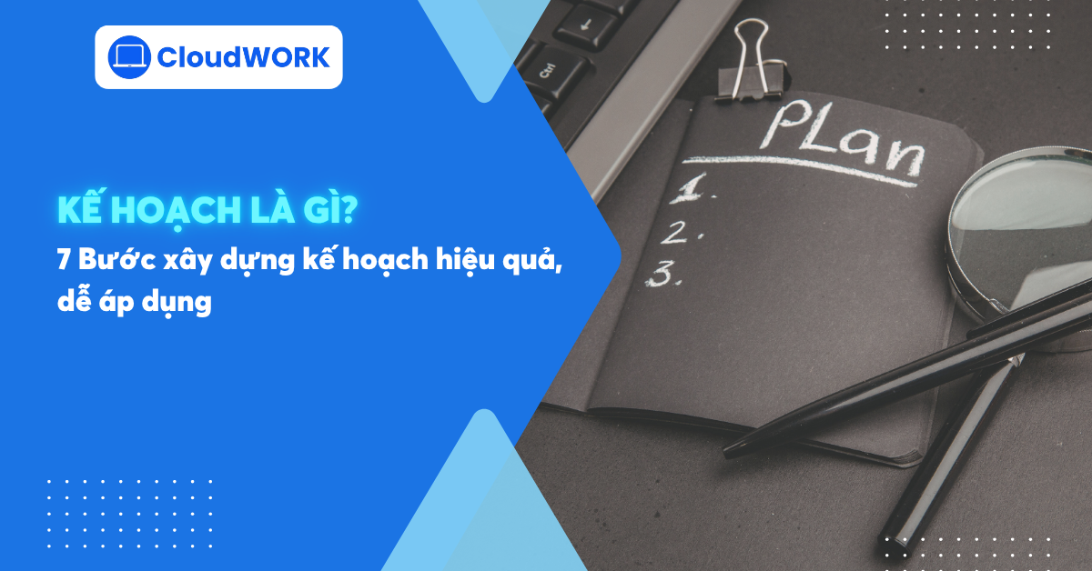 Kế hoạch là gì? 7 bước xây dựng kế hoạch hiệu quả, dễ áp dụng